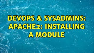 DevOps & SysAdmins: Apache2: installing a module (2 Solutions!!)