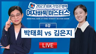 2023/07/05 : 박태희 vs 김은지 | 2023 IBK기업은행배 여자바둑 마스터스 8강