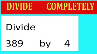 Divide     389      by     4  Divide   completely