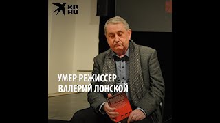 Умер режиссёр Валерий Лонской