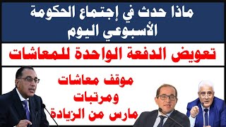 ماذا حدث في اجتماع الحكومة اليوم I إلغاء تعويض الدفعة الواحدة I موقف المرتبات والمعاشات من الزيادة