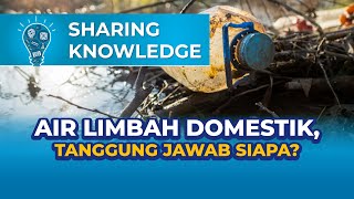 TANGGUNG JAWAB SIAPAKAH PENGOLAHAN AIR LIMBAH DOMESTIK DI INDONESIA ?