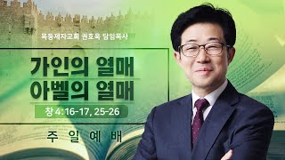 [목동제자교회]  2022. 07. 10. 주일 2부예배 / 가인의 열매 아벨의 열매  - 권호욱 담임목사 (창 4:16-17, 25-26)