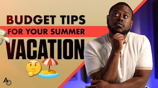 The Best Budget Tips for Your Summer Vacation in 2022 | Anthony ONeal