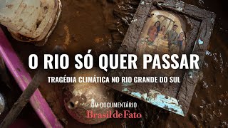 O rio só quer passar: tragédia climática no Rio Grande do Sul | Um documentário Brasil de Fato
