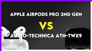 Apple AirPods Pro 2nd Gen vs Audio-Technica ATH-TWX9 Comparison