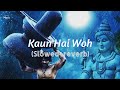 Kaun Hai Woh(Slowed+Reverb) | Bahubali | Prabhas | Kailash Kher | Sawan Special