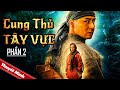 CUNG THỦ TÂY VỰC - PHẦN 2 | Phim Hành Động Võ Thuật Xuất Sắc 2022 | Phim Lẻ Siêu Hay