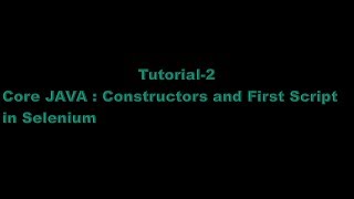 Tutorial 2 : Core Java - Constructors and Simple Program in Selenium