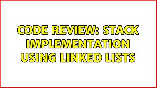 Code Review: Stack Implementation Using Linked Lists