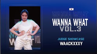 WANNA WHAT VOL.3 | JUDGE SHOWCASE | WAACKXXXY