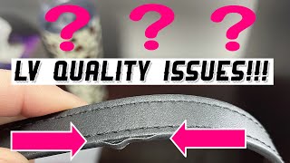 LOUIS VUITTON QUALITY ISSUES!