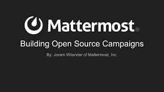 Mattermost Dev Talk - Building Open Source Campaigns