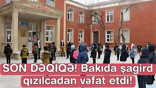 SON DƏQİQƏ! Bakıda şagird qızılcadan vəfat etdi!