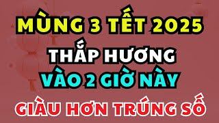 Thắp Hương Mùng 3 Tết Đúng Giờ Hoàng Đạo, Tiền Bạc Kéo Đến Như Nước!