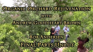 Organic Orchard Rejuvenation with Andrew Goodheart Brown \u0026 Bob Anderson Final Parts UNCUT