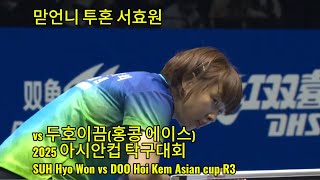 맏언니 투혼 서효원 vs 두호이끔(홍콩 에이스) 2025 아시안컵 탁구대회 SUH Hyo Won vs DOO Hoi Kem Asian cup R3