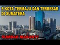 Maju dengan Pesat Dan jadi Kota Metropolitasn Inilah 5 Kota Termaju Dan Terbesar Di Sumatera