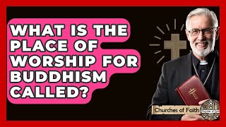 What Is The Place Of Worship For Buddhism Called? - Churches Of Faith