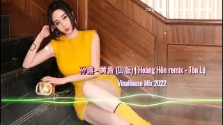 孙露 - 黄昏 (DJ版) | Hoàng Hôn remix - Tôn Lộ | VinaHouse Mix 2022