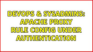 DevOps & SysAdmins: Apache proxy rule config under authentication