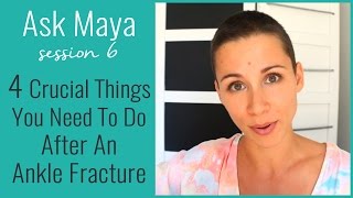 Ask Maya 6 - 4 Crucial Things You Need To Do After An Ankle Fracture