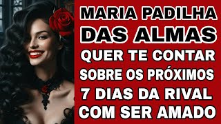 🔴 MARIA PADILHA DAS ALMAS REVELA SOBRE PRÓXIMOS 7 DIAS DA RIVAL E SER AMADO - TAROT AMOROSO HOJE