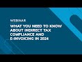 Webinar: Indirect tax compliance and e-invoicing in 2024