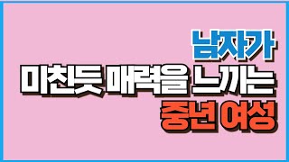 남자가 좋아죽는 중년 여자 (+이런 중년 여자가 진짜다)