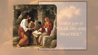 James 1:19-27 “Hear, do, and practice.”