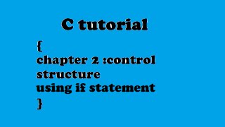 C tutorial | chapter 2 Control structures | using if statement