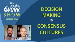 Decision-Making in Consensus Cultures | Humanizing Work Show