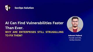 AI Can Find Vulnerabilities Faster Than Ever. WHY ARE ENTERPRISES STILL STRUGGLLING TO FIX THEM?