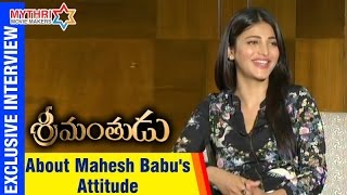 Shruti Haasan about Mahesh Babu's attitude | Srimanthudu Exclusive Interview
