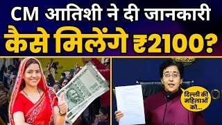 Arvind Kejriwal की महिला सम्मान योजना पर CM Atishi ने दी बड़ी जानकारी | कैसे मिलेंगे ₹2100?