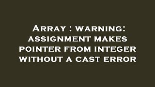 Array : warning: assignment makes pointer from integer without a cast error