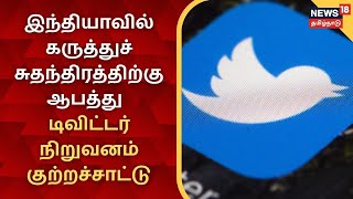 இந்தியாவில் கருத்துச் சுதந்திரத்திற்கு ஆபத்து - டிவிட்டர் நிறுவனம் குற்றச்சாட்டு | Twitter