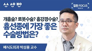 [질환포커스]  개흉술, 흉강경수술, 로봇수술? 가장 좋은 흉선종 수술방법이 궁금하다면?｜흉선종 2편