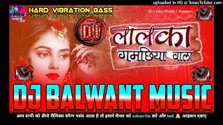 lalka+gamchiya+wala+hamar+iyar+lagela dj balwant music bhojpuri song Ranjeet_singh dj remix song