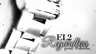 EL2 - Regardless (Prewritten Freestyle) | prod.@skeebs_