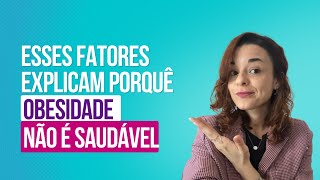 ESSES FATORES FATORES EXPLICAM PORQUE OBESIDADE NÃO É SAUDÁVEL