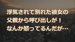 【彼女の浮気】浮気されて別れた彼女の父親から呼び出しが！なんか怒ってるんだが…【2ちゃんねる実話/因果応報・浮気・修羅場etc】