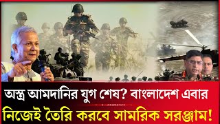 সামরিক খাতে ঐতিহাসিক অগ্রগতি! বাংলাদেশ তৈরি করছে নিজস্ব যুদ্ধাস্ত্র! | Bangladesh Military Power