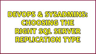 DevOps & SysAdmins: Choosing the right SQL server replication type