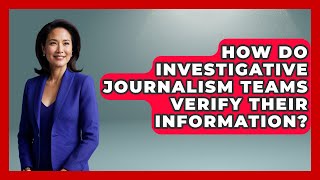 How Do Investigative Journalism Teams Verify Their Information? | Journalism Explained News