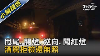 甩尾.關燈.逆向.闖紅燈 酒駕拒檢還無照｜TVBS新聞