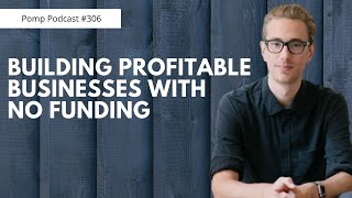 Pomp Podcast #306: Andrew Wilkinson On Building Profitable Businesses With No Funding