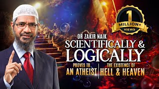 Dr Zakir Naik Scientifically  & Logically Proves to an Atheist the Existence of Hell & Heaven