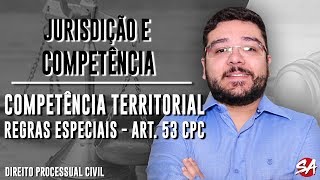 COMPETÊNCIA TERRITORIAL - Regras Especiais: Art. 53 | JURISDIÇÃO E COMPETÊNCIA - AULA 16