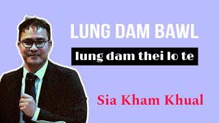 Lung dam bawl alung dam thei lo te// Sia Kham Khual